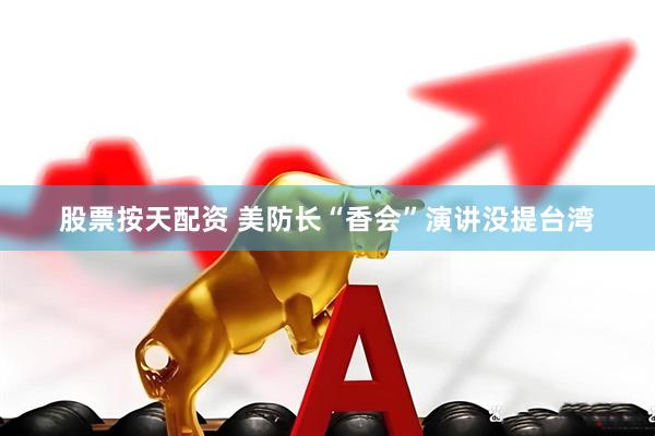 股票按天配资 美防长“香会”演讲没提台湾
